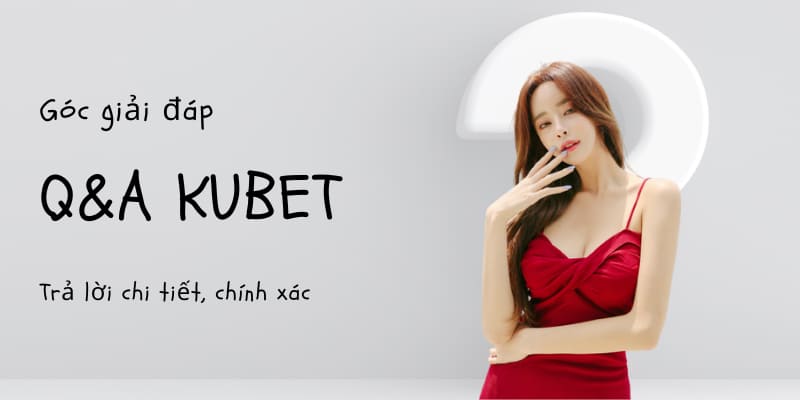 Một số câu hỏi thường gặp tại Kubet77