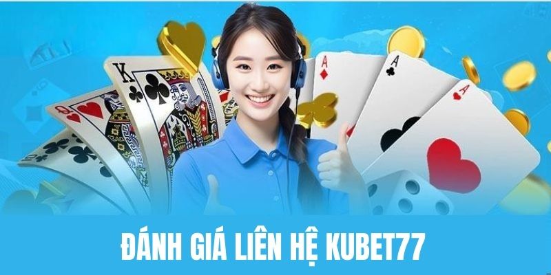 Đánh giá chung về hệ thống Chăm Sóc Khách Hàng của Kubet77