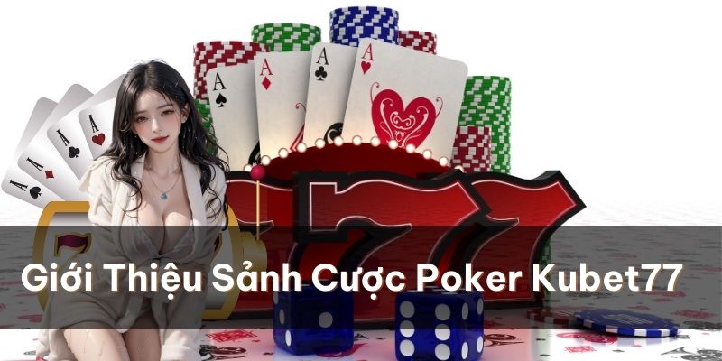 Giới thiệu sảnh cược Poker Kubet77