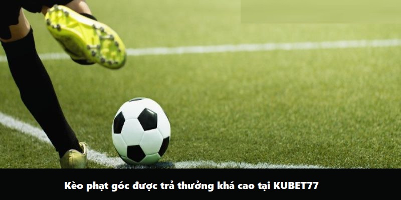 Kèo phạt góc tại Kubet77 trả thưởng vô cùng cao