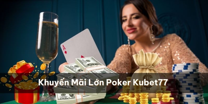 Khuyến mãi tại sảnh cược Poker Kubet77 rất hấp dẫn