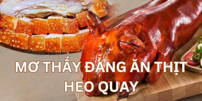 Mơ thấy ăn thịt heo quay là vận may sắp đến trong tương lai