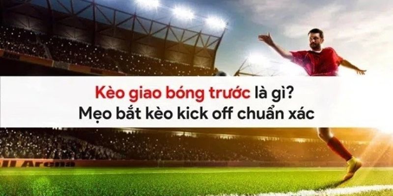 Giải thích dễ hiểu nhất về kèo giao bóng