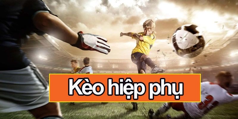 Tìm hiểu qua về kèo hiệp phụ